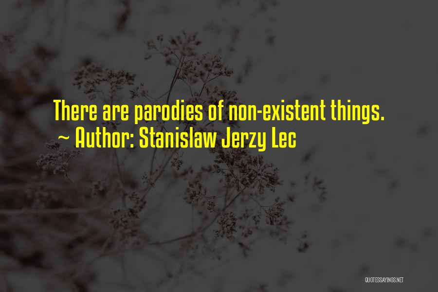 Stanislaw Jerzy Lec Quotes: There Are Parodies Of Non-existent Things.