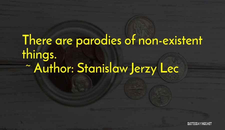 Stanislaw Jerzy Lec Quotes: There Are Parodies Of Non-existent Things.