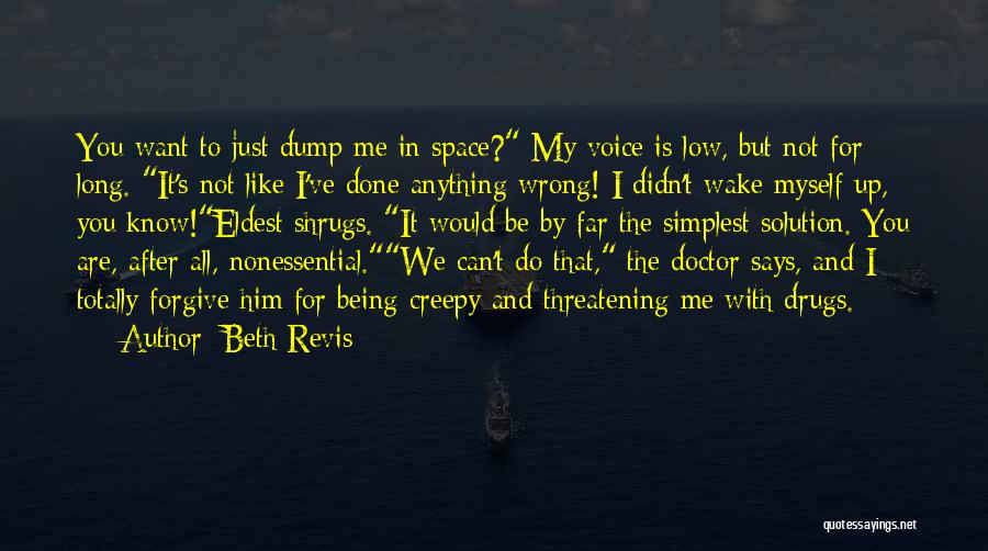 Beth Revis Quotes: You Want To Just Dump Me In Space? My Voice Is Low, But Not For Long. It's Not Like I've