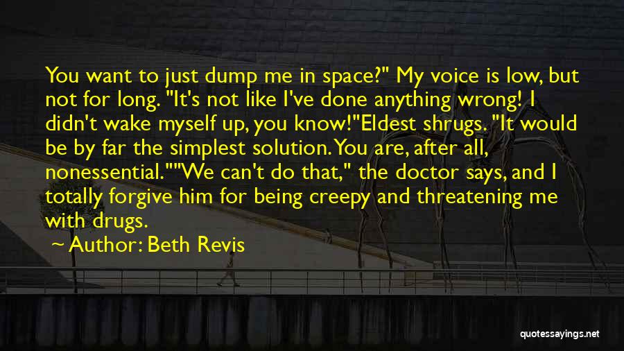 Beth Revis Quotes: You Want To Just Dump Me In Space? My Voice Is Low, But Not For Long. It's Not Like I've