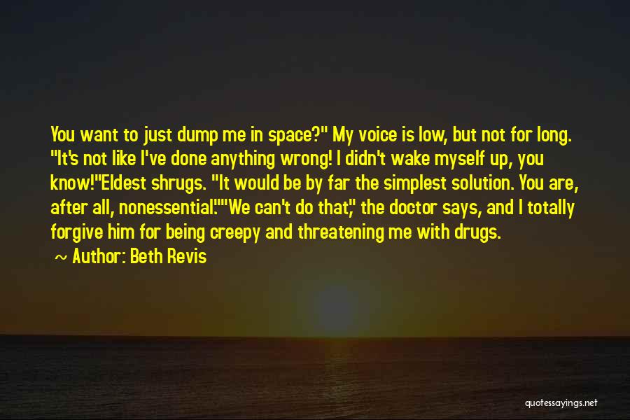 Beth Revis Quotes: You Want To Just Dump Me In Space? My Voice Is Low, But Not For Long. It's Not Like I've