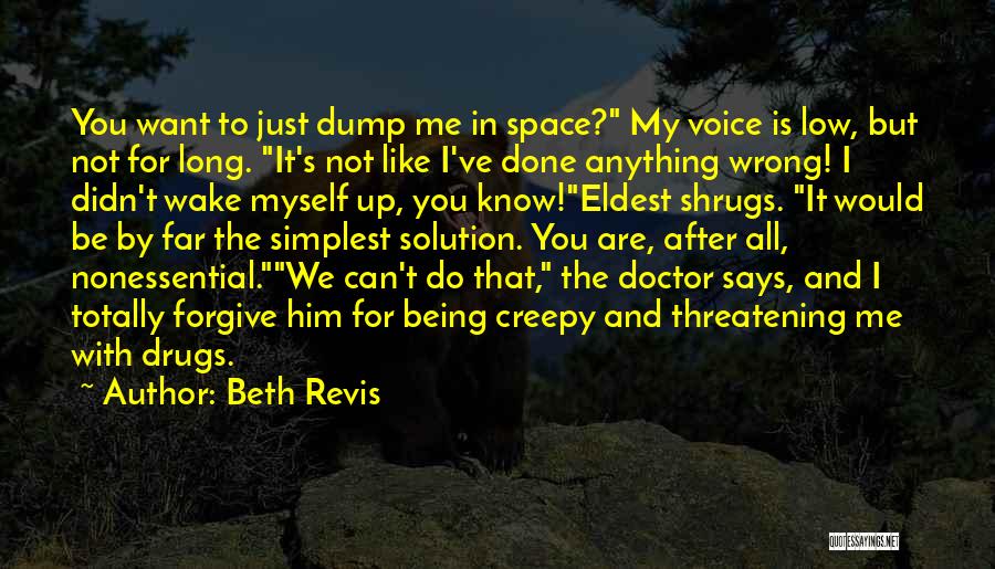 Beth Revis Quotes: You Want To Just Dump Me In Space? My Voice Is Low, But Not For Long. It's Not Like I've