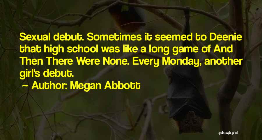 Megan Abbott Quotes: Sexual Debut. Sometimes It Seemed To Deenie That High School Was Like A Long Game Of And Then There Were