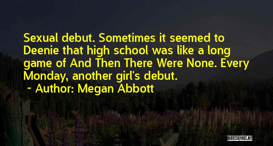 Megan Abbott Quotes: Sexual Debut. Sometimes It Seemed To Deenie That High School Was Like A Long Game Of And Then There Were