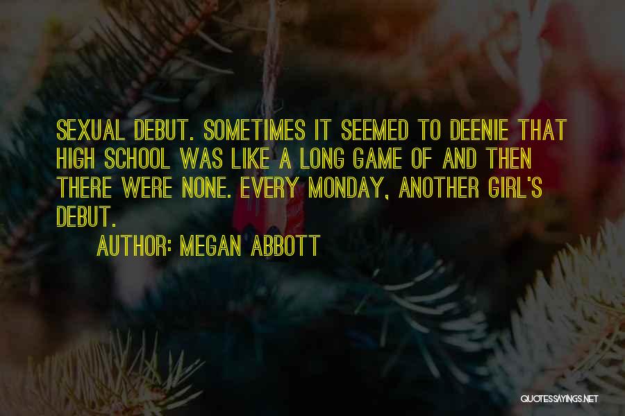 Megan Abbott Quotes: Sexual Debut. Sometimes It Seemed To Deenie That High School Was Like A Long Game Of And Then There Were