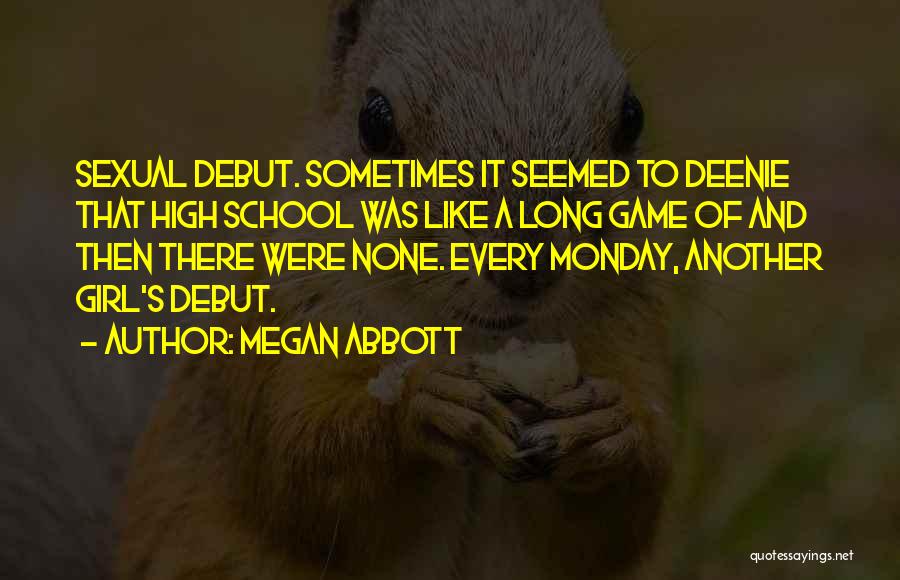 Megan Abbott Quotes: Sexual Debut. Sometimes It Seemed To Deenie That High School Was Like A Long Game Of And Then There Were