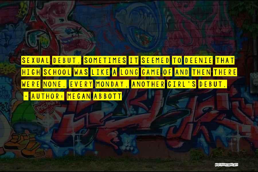 Megan Abbott Quotes: Sexual Debut. Sometimes It Seemed To Deenie That High School Was Like A Long Game Of And Then There Were