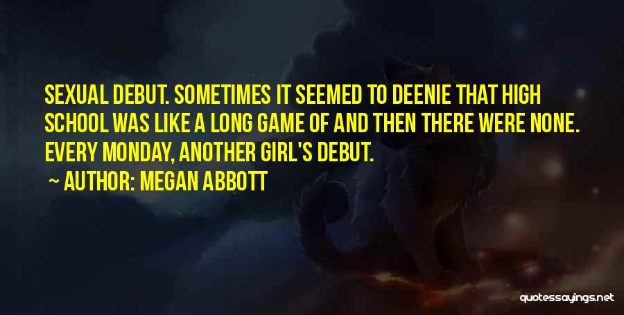 Megan Abbott Quotes: Sexual Debut. Sometimes It Seemed To Deenie That High School Was Like A Long Game Of And Then There Were