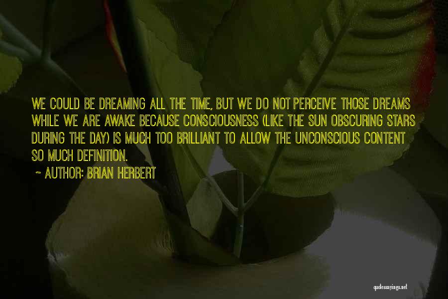 Brian Herbert Quotes: We Could Be Dreaming All The Time, But We Do Not Perceive Those Dreams While We Are Awake Because Consciousness