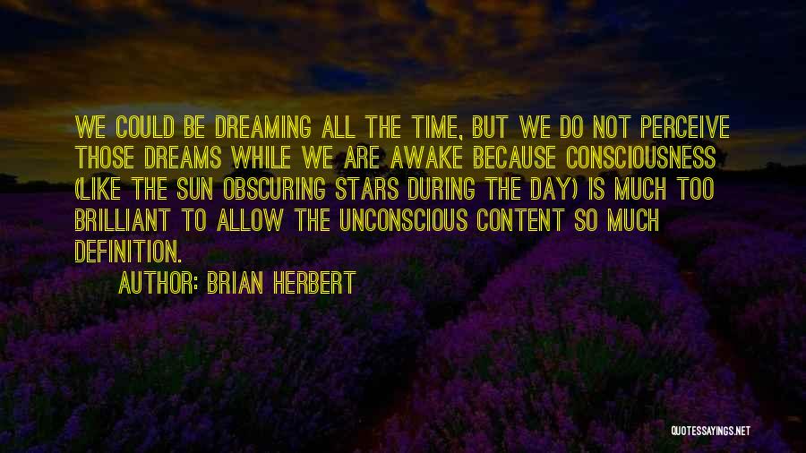Brian Herbert Quotes: We Could Be Dreaming All The Time, But We Do Not Perceive Those Dreams While We Are Awake Because Consciousness