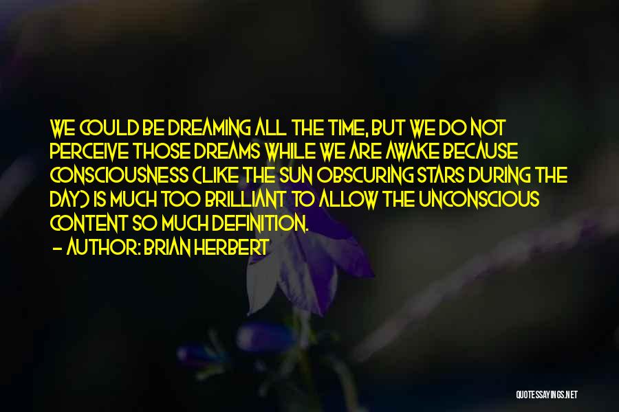 Brian Herbert Quotes: We Could Be Dreaming All The Time, But We Do Not Perceive Those Dreams While We Are Awake Because Consciousness