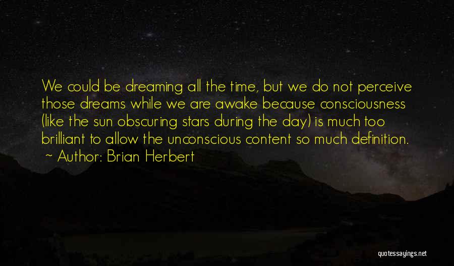 Brian Herbert Quotes: We Could Be Dreaming All The Time, But We Do Not Perceive Those Dreams While We Are Awake Because Consciousness