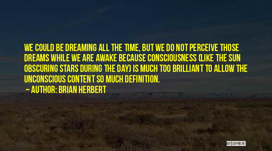Brian Herbert Quotes: We Could Be Dreaming All The Time, But We Do Not Perceive Those Dreams While We Are Awake Because Consciousness