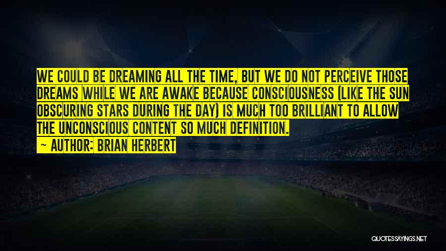 Brian Herbert Quotes: We Could Be Dreaming All The Time, But We Do Not Perceive Those Dreams While We Are Awake Because Consciousness
