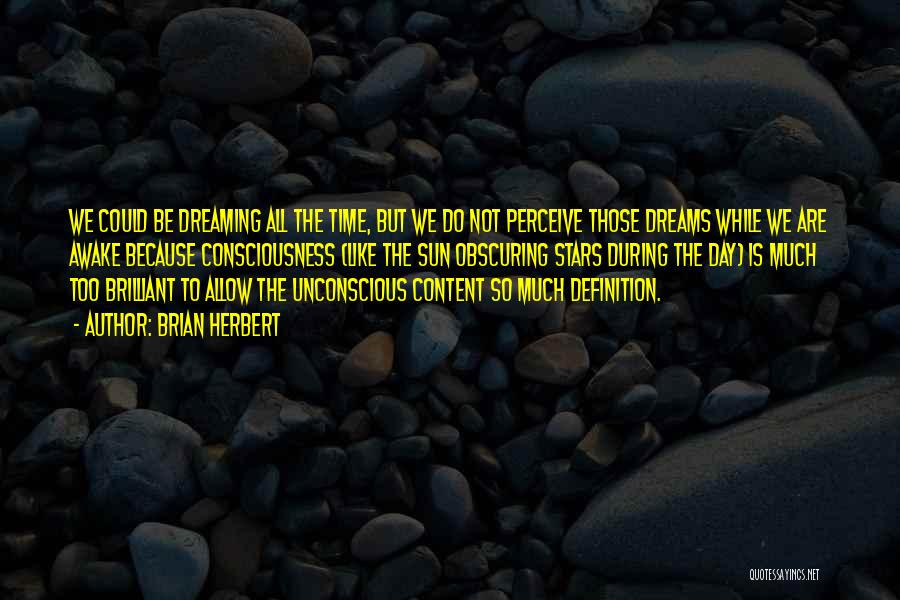 Brian Herbert Quotes: We Could Be Dreaming All The Time, But We Do Not Perceive Those Dreams While We Are Awake Because Consciousness