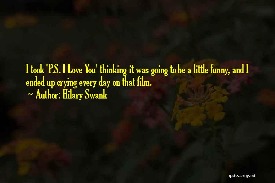 Hilary Swank Quotes: I Took 'p.s. I Love You' Thinking It Was Going To Be A Little Funny, And I Ended Up Crying