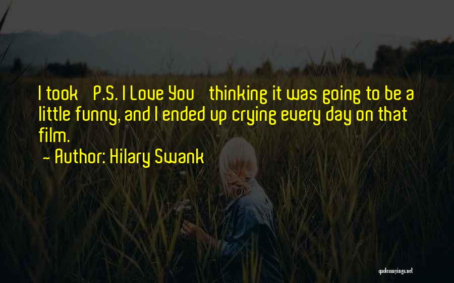 Hilary Swank Quotes: I Took 'p.s. I Love You' Thinking It Was Going To Be A Little Funny, And I Ended Up Crying