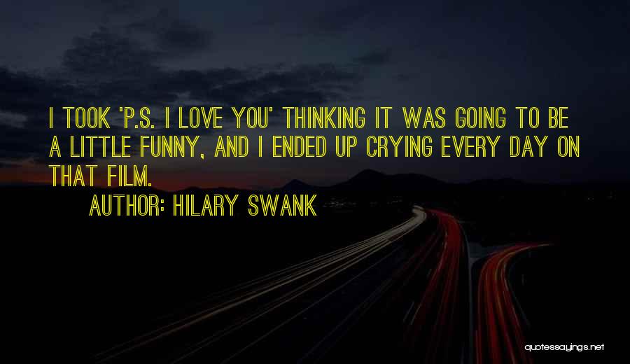 Hilary Swank Quotes: I Took 'p.s. I Love You' Thinking It Was Going To Be A Little Funny, And I Ended Up Crying