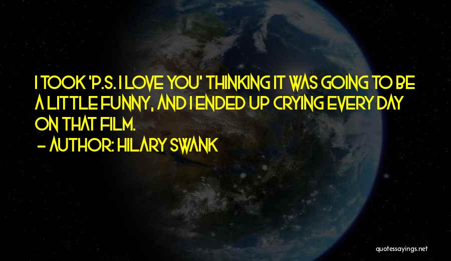 Hilary Swank Quotes: I Took 'p.s. I Love You' Thinking It Was Going To Be A Little Funny, And I Ended Up Crying