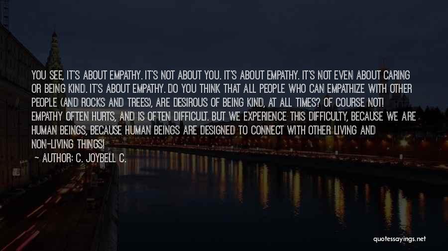 C. JoyBell C. Quotes: You See, It's About Empathy. It's Not About You. It's About Empathy. It's Not Even About Caring Or Being Kind.