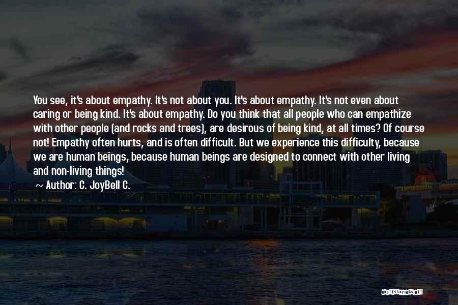 C. JoyBell C. Quotes: You See, It's About Empathy. It's Not About You. It's About Empathy. It's Not Even About Caring Or Being Kind.