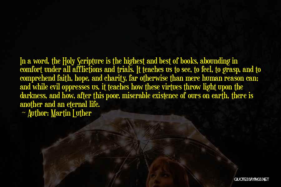 Martin Luther Quotes: In A Word, The Holy Scripture Is The Highest And Best Of Books, Abounding In Comfort Under All Afflictions And