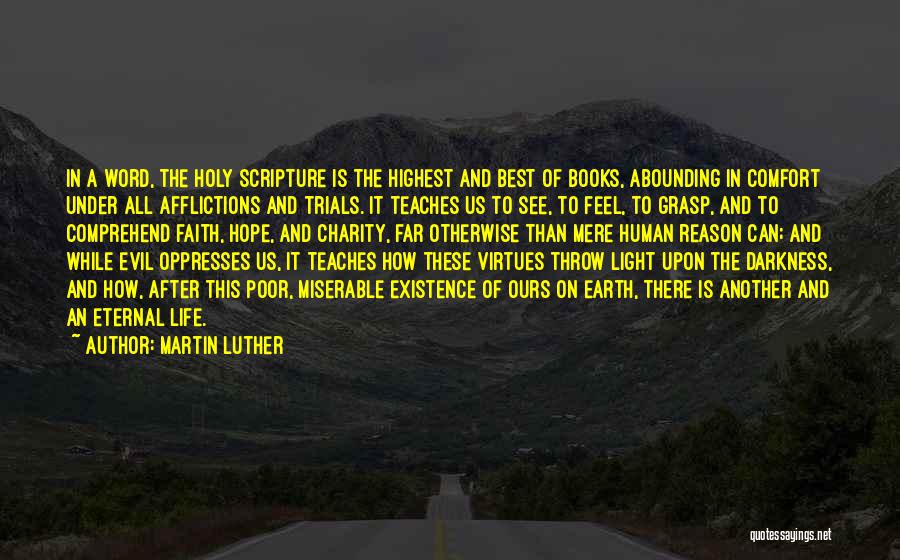 Martin Luther Quotes: In A Word, The Holy Scripture Is The Highest And Best Of Books, Abounding In Comfort Under All Afflictions And