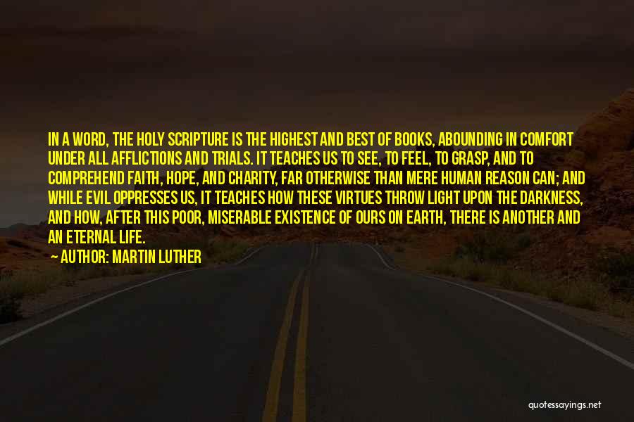 Martin Luther Quotes: In A Word, The Holy Scripture Is The Highest And Best Of Books, Abounding In Comfort Under All Afflictions And