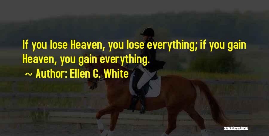 Ellen G. White Quotes: If You Lose Heaven, You Lose Everything; If You Gain Heaven, You Gain Everything.