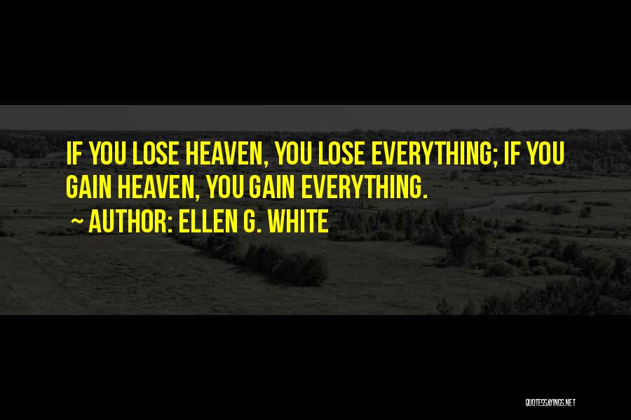 Ellen G. White Quotes: If You Lose Heaven, You Lose Everything; If You Gain Heaven, You Gain Everything.