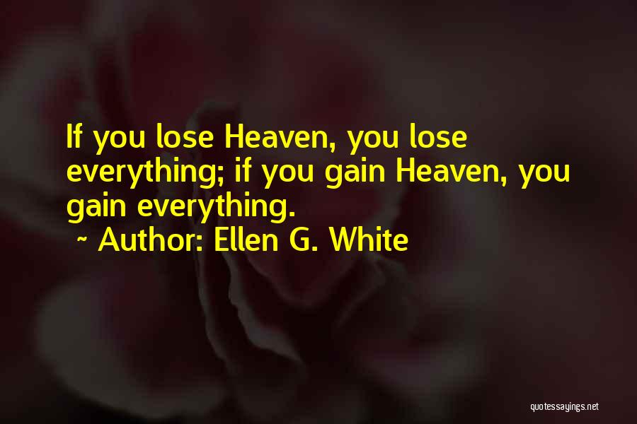 Ellen G. White Quotes: If You Lose Heaven, You Lose Everything; If You Gain Heaven, You Gain Everything.