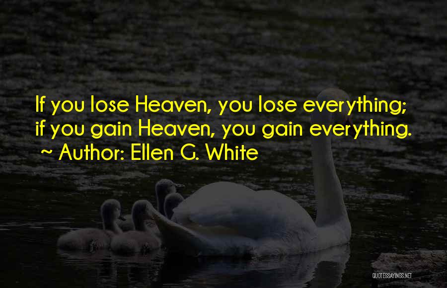 Ellen G. White Quotes: If You Lose Heaven, You Lose Everything; If You Gain Heaven, You Gain Everything.