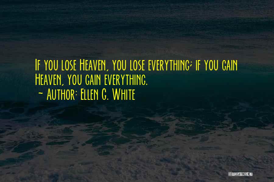 Ellen G. White Quotes: If You Lose Heaven, You Lose Everything; If You Gain Heaven, You Gain Everything.