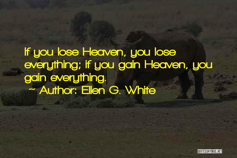 Ellen G. White Quotes: If You Lose Heaven, You Lose Everything; If You Gain Heaven, You Gain Everything.