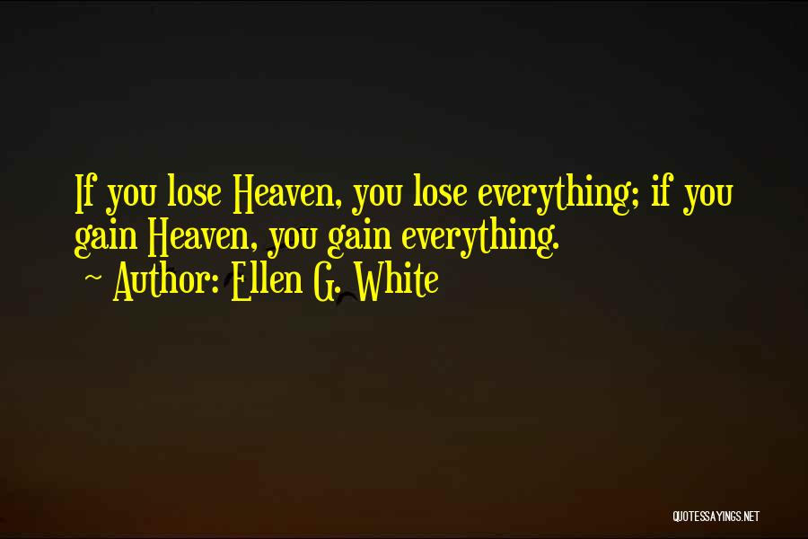 Ellen G. White Quotes: If You Lose Heaven, You Lose Everything; If You Gain Heaven, You Gain Everything.