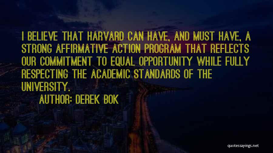 Derek Bok Quotes: I Believe That Harvard Can Have, And Must Have, A Strong Affirmative Action Program That Reflects Our Commitment To Equal