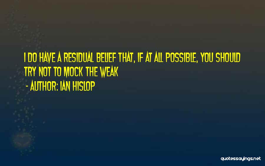 Ian Hislop Quotes: I Do Have A Residual Belief That, If At All Possible, You Should Try Not To Mock The Weak
