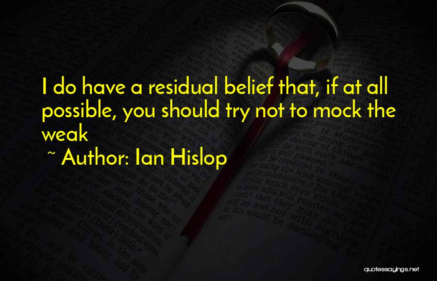 Ian Hislop Quotes: I Do Have A Residual Belief That, If At All Possible, You Should Try Not To Mock The Weak