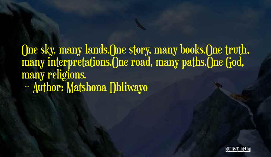 Matshona Dhliwayo Quotes: One Sky, Many Lands.one Story, Many Books.one Truth, Many Interpretations.one Road, Many Paths.one God, Many Religions.