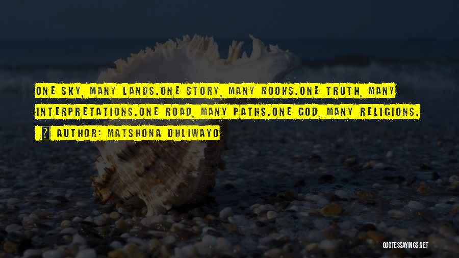 Matshona Dhliwayo Quotes: One Sky, Many Lands.one Story, Many Books.one Truth, Many Interpretations.one Road, Many Paths.one God, Many Religions.