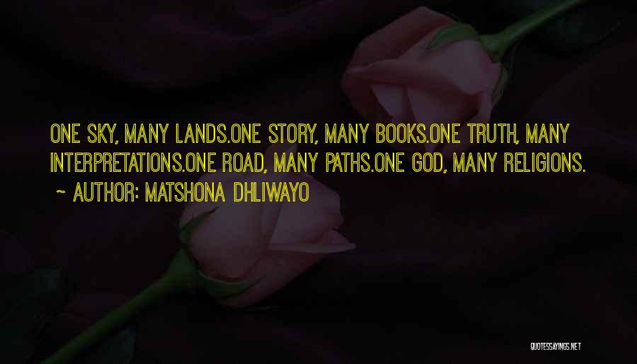 Matshona Dhliwayo Quotes: One Sky, Many Lands.one Story, Many Books.one Truth, Many Interpretations.one Road, Many Paths.one God, Many Religions.