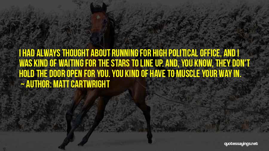 Matt Cartwright Quotes: I Had Always Thought About Running For High Political Office, And I Was Kind Of Waiting For The Stars To