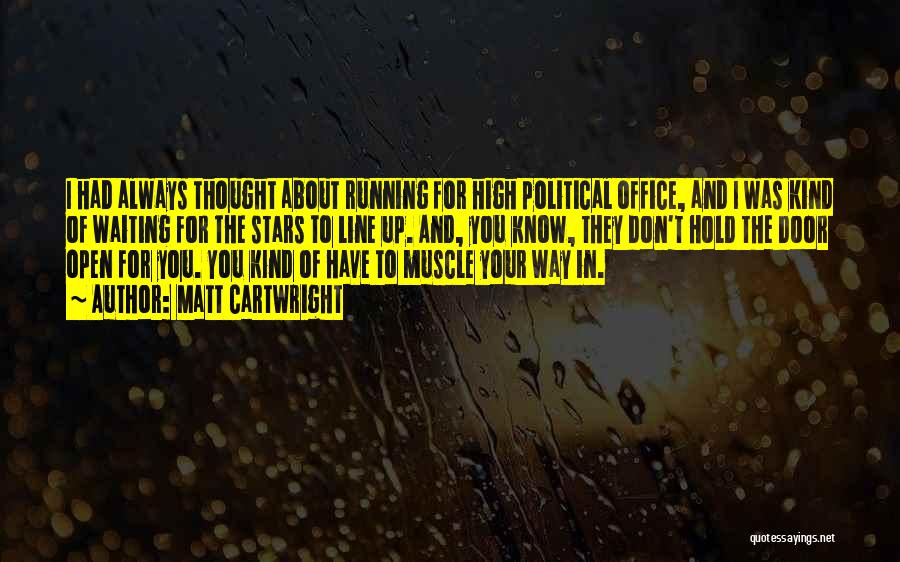 Matt Cartwright Quotes: I Had Always Thought About Running For High Political Office, And I Was Kind Of Waiting For The Stars To