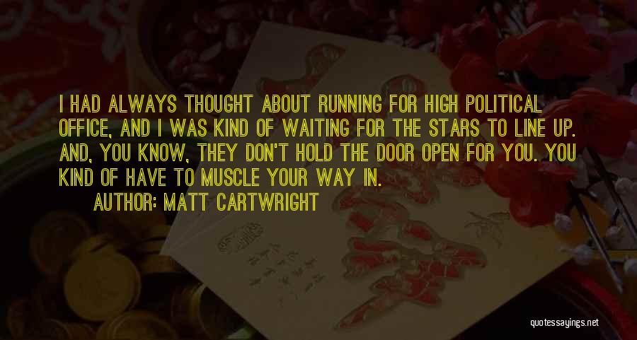 Matt Cartwright Quotes: I Had Always Thought About Running For High Political Office, And I Was Kind Of Waiting For The Stars To