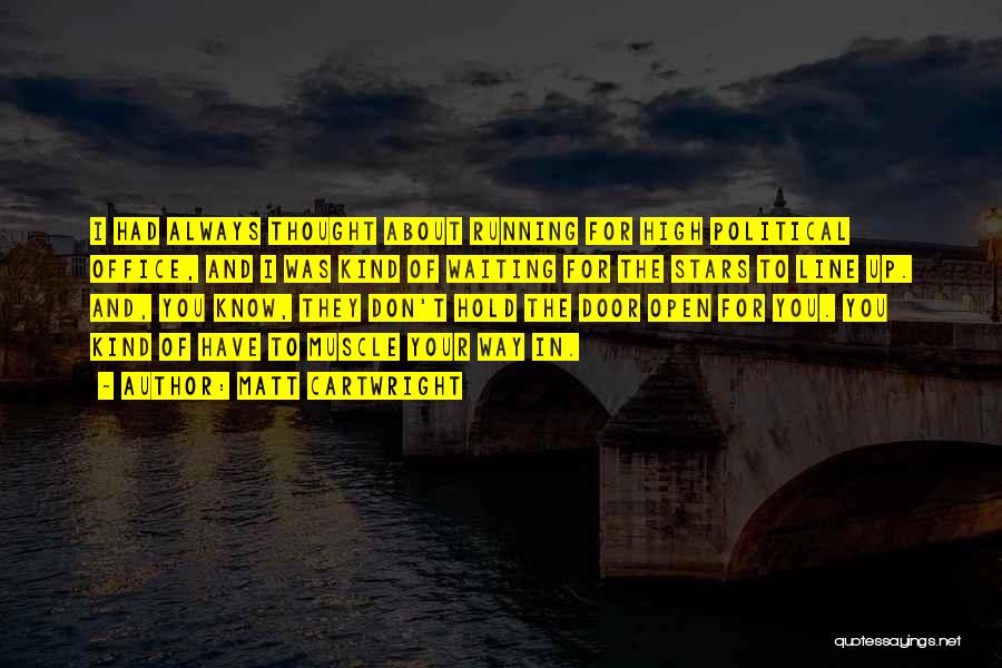 Matt Cartwright Quotes: I Had Always Thought About Running For High Political Office, And I Was Kind Of Waiting For The Stars To