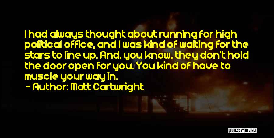 Matt Cartwright Quotes: I Had Always Thought About Running For High Political Office, And I Was Kind Of Waiting For The Stars To