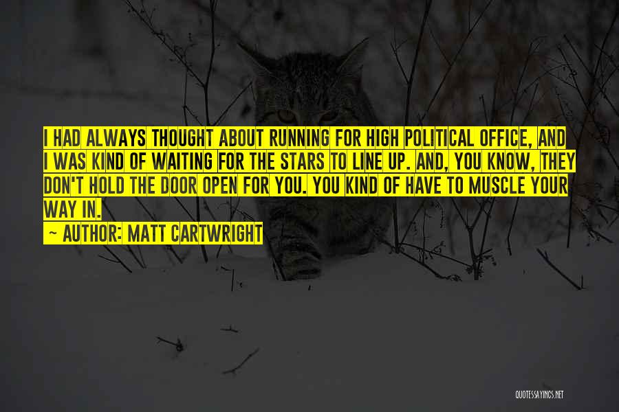 Matt Cartwright Quotes: I Had Always Thought About Running For High Political Office, And I Was Kind Of Waiting For The Stars To