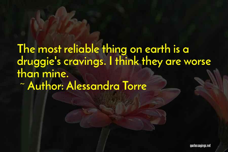 Alessandra Torre Quotes: The Most Reliable Thing On Earth Is A Druggie's Cravings. I Think They Are Worse Than Mine.