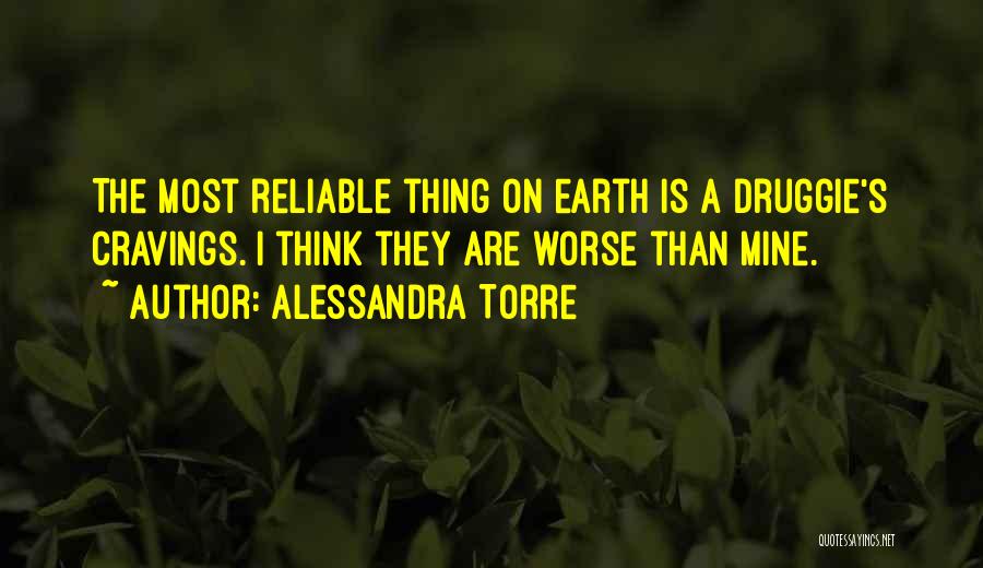 Alessandra Torre Quotes: The Most Reliable Thing On Earth Is A Druggie's Cravings. I Think They Are Worse Than Mine.