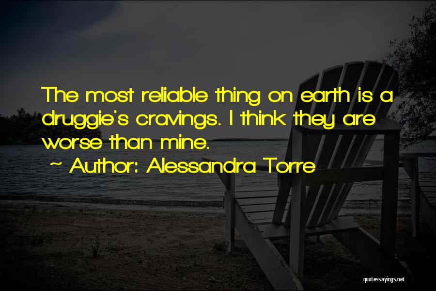 Alessandra Torre Quotes: The Most Reliable Thing On Earth Is A Druggie's Cravings. I Think They Are Worse Than Mine.